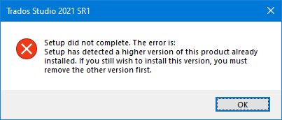 Error message during Trados Studio 2021 SR1 repair installation stating 'Setup did not complete. The error is: Setup has detected a higher version of this product already installed. If you still wish to install this version, you must remove the other version first.' with an OK button.
