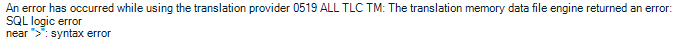 Error message in Trados Studio stating 'An error has occurred while using the translation provider 0519 ALL TLC TM: The translation memory data file engine returned an error: SQL logic error near '>': syntax error'.