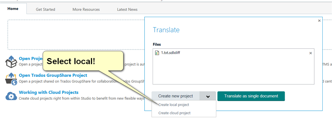 Trados Studio screenshot showing the 'Home' tab with options to 'Open Project', 'Open Trados GroupShare Project', and 'Working with Cloud Projects'. A 'Translate' window is open with '1.txt.sdlxliff' file listed and a dropdown menu with 'Create new project' selected. A tooltip saying 'Select local!' is pointing to the 'Create local project' option.