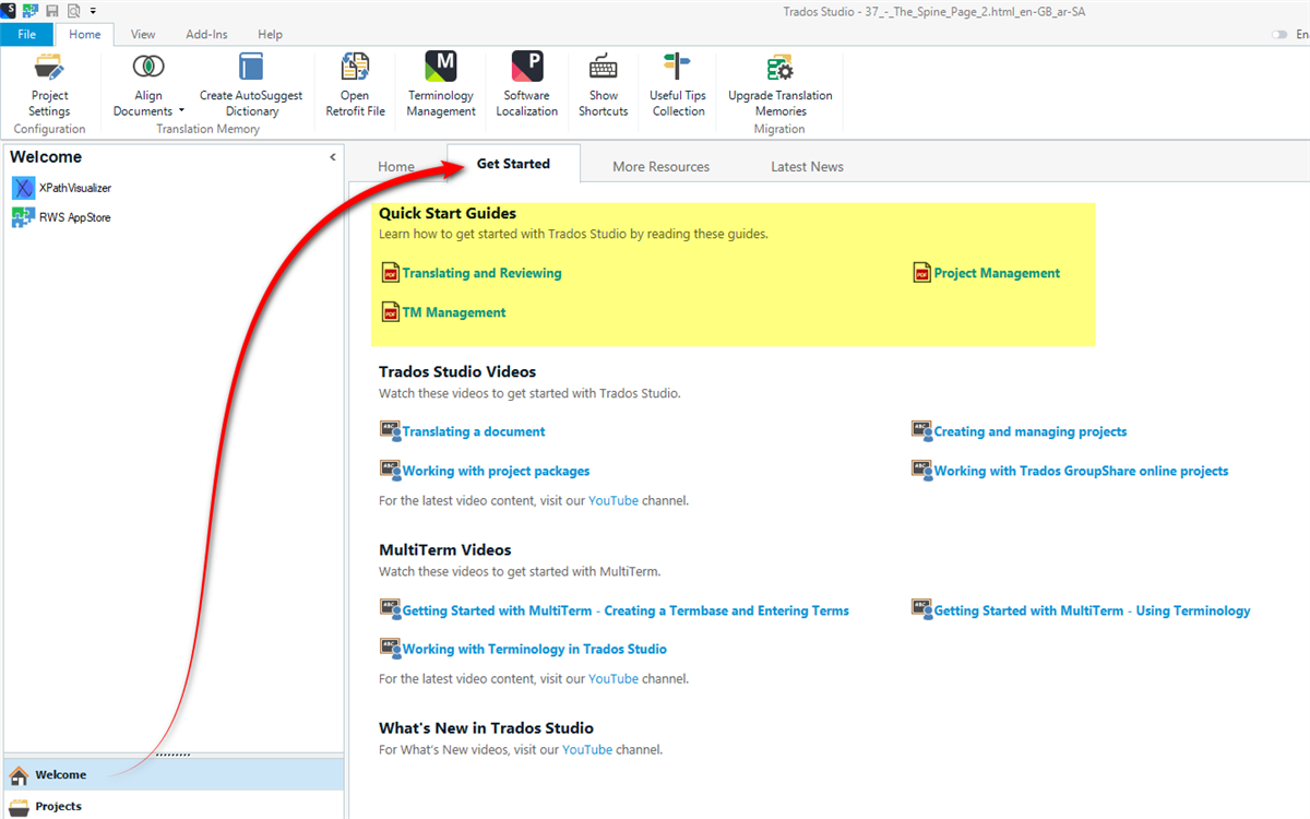 A screenshot of the Trados Studio software interface. At the top, there's a menu bar with options like "File", "View", "Add-Ins", and "Help". Below the menu bar, there are various icons representing functionalities such as "Project Settings", "Align Documents", and "Terminology Management". On the left side, a vertical menu displays options like "XPathVisualizer" and "RWS AppStore". The main content area of the interface is titled "Welcome" and has tabs for "Home", "Get Started", "More Resources", and "Latest News". A red curved arrow points from the "Home" tab to a section titled "Quick Start Guides" which contains guides on "Translating and Reviewing", "TM Management", and "Project Management". Below that, there are sections for "Trados Studio Videos" and "MultiTerm Videos" with lists of video topics. The bottom-left corner of the screen has a navigation pane with options for "Welcome" and "Projects".