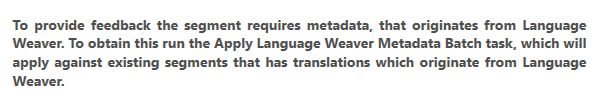 Error message in Trados Studio 2024 stating: To provide feedback the segment requires metadata, that originates from Language Weaver. To obtain this run the Apply Language Weaver Metadata Batch task, which will apply against existing segments that have translations which originate from Language Weaver.