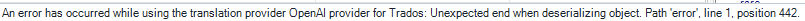 Error message stating 'An error has occurred while using the translation provider OpenAI provider for Trados: Unexpected end when deserializing object. Path error, line 1, position 442.'