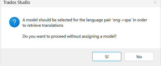 Trados Studio pop-up message: A model should be selected for the language pair 'eng->spa' to retrieve translations. Do you want to proceed without assigning a model? Options: S , No.