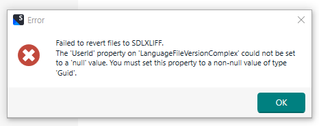 Error message in Trados Studio stating 'Failed to revert files to SDLXLIFF. The 'UserId' property on 'LanguageFileVersionComplex' could not be set to a 'null' value. You must set this property to a non-null value of type 'Guid'.