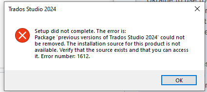 Error message from Trados Studio 2024 setup stating 'Setup did not complete. The error is: Package 'previous versions of Trados Studio 2024' could not be removed. The installation source for this product is not available. Verify that the source exists and that you can access it. Error number: 1612.' with an OK button.