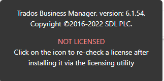 Trados Business Manager version 6.1.54 with copyright 2016-2022 SDL PLC displaying NOT LICENSED message and instruction to click the icon to re-check a license after installing it via the licensing utility.