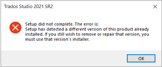 Error message in Trados Studio 2021 SR2 stating 'Setup did not complete. The error is: Setup has detected a different version of this product already installed. If you still wish to remove or repair that version, you must use that version's installer.' with an OK button.