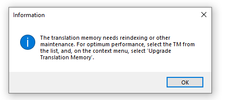 Information dialog box in Trados Studio stating 'The translation memory needs reindexing or other maintenance. For optimum performance, select the TM from the list, and, on the context menu, select 'Upgrade Translation Memory'.
