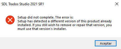 Error message from SDL Trados Studio 2021 SR1 setup stating 'Setup did not complete. The error is: Setup has detected a different version of this product already installed. If you still wish to remove or repair that version, you must use that version's installer.'
