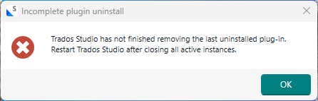 Error message window titled 'Incomplete plugin uninstall' with text: 'Trados Studio has not finished removing the last uninstalled plug-in. Restart Trados Studio after closing all active instances.' and an 'OK' button.