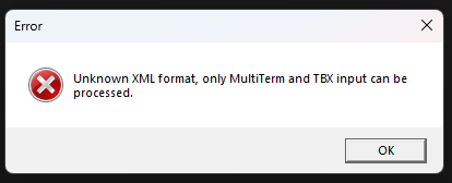 Error dialog box with a red circle and white 'X' icon, stating 'Unknown XML format, only MultiTerm and TBX input can be processed.' with an 'OK' button.