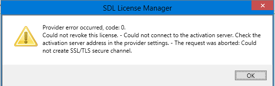 SDL License Manager error message stating 'Provider error occurred, code: 0. Could not revoke this license. - Could not connect to the activation server. Check the activation server address in the provider settings. - The request was aborted: Could not create SSLTLS secure channel.' with an OK button.
