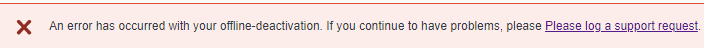 Error message stating 'An error has occurred with your offline-deactivation. If you continue to have problems, please log a support request.'