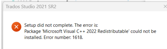 Error message window from Trados Studio 2021 SR2 setup stating: 'Setup did not complete. The error is: Package 'Microsoft Visual C++ 2022 Redistributable' could not be installed. Error number: 1618.'