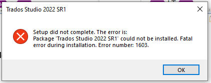 Error message stating 'Setup did not complete. The error is: Package 'Trados Studio 2022 SR1' could not be installed. Fatal error during installation. Error number: 1603.' with an OK button.