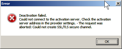 Error message stating 'Deactivation failed. Could not connect to the activation server. Check the activation server address in the provider settings. - The request was aborted: Could not create SSLTLS secure channel.'