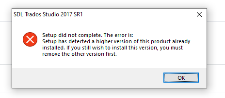 Error message window from SDL Trados Studio 2017 SR1 installation stating 'Setup did not complete. The error is: Setup has detected a higher version of this product already installed. If you still wish to install this version, you must remove the other version first.' with an OK button.