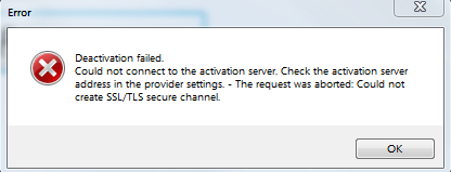 Error message window with a red cross icon saying 'Deactivation failed. Could not connect to the activation server. Check the activation server address in the provider settings. - The request was aborted: Could not create SSLTLS secure channel.' with an OK button.