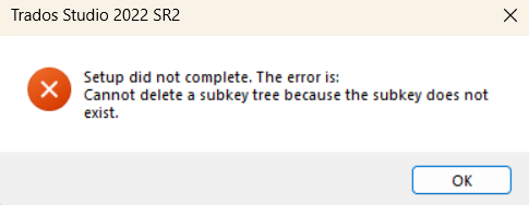Error message during Trados Studio 2022 SR2 setup: 'Setup did not complete. The error is: Cannot delete a subkey tree because the subkey does not exist.' with an OK button.