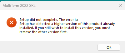 Error message from MultiTerm 2022 SR2 setup stating 'Setup did not complete. The error is: Setup has detected a higher version of this product already installed. If you still wish to install this version, you must remove the other version first.' with an OK button.