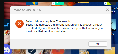 Trados Studio 2022 SR2 error message stating 'Setup did not complete. The error is: Setup has detected a different version of this product already installed.'