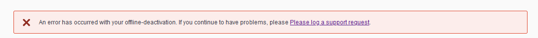 Error message stating 'An error has occurred with your offline-deactivation. If you continue to have problems, please log a support request.'