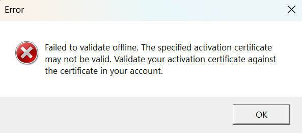 Error message window with a red cross symbol stating 'Failed to validate offline. The specified activation certificate may not be valid. Validate your activation certificate against the certificate in your account.' with an OK button.