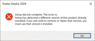 Error message during Trados Studio 2024 setup stating a different version is installed and to use that version's installer for removal or repair.