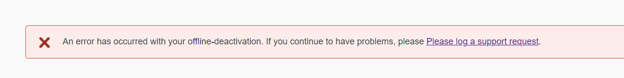 Error message stating 'An error has occurred with your offline-deactivation. If you continue to have problems, please log a support request.'