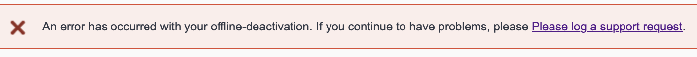Error message with red X icon stating: 'An error has occurred with your offline-deactivation. If you continue to have problems, please log a support request.'