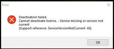 Error dialog box stating 'Deactivation failed. Cannot deactivate license. - Service missing or version not current (Support reference: ServiceVersionNotCurrent -65)'