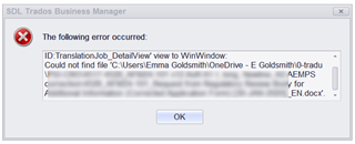 Error message in SDL Trados Business Manager stating 'The following error occurred: ID.Translation_Job_DetailViewView to WinWindow: Could not find file C:UsersEmma GoldsmithOneDrive - E Goldsmith...EN.docx'.