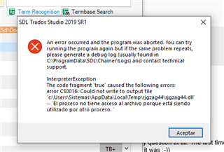 Error message in SDL Trados Studio 2019 SR1 stating 'An error occurred and the program was aborted. You can try running the program again but if the same problem repeats, please generate a debug log (usually found in C:ProgramDataSDLChainLogs) and contact technical support. InterpreterException: The code fragment 'true' caused the following errors: 'C:UsersSSOAppDataLocalTempotjg4j4jg4j4g4.dll' - El proceso no tiene acceso al archivo porque est  siendo utilizado por otro proceso.' with an 'Aceptar' button.