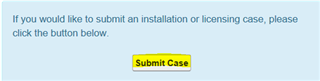 Screenshot displaying a message to submit an installation or licensing case with a yellow 'Submit Case' button.