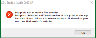 Error message during uninstallation of SDL Trados Studio 2017 SR1 stating 'Setup did not complete. The error is: Setup has detected a different version of this product already installed. If you still wish to remove or repair that version, you must use that version's installer.' with an OK button.
