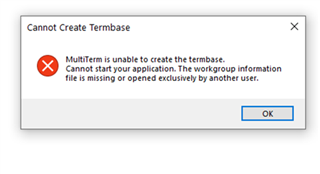 Error message in SDL Trados Studio stating 'Cannot Create Termbase. MultiTerm is unable to create the termbase. Cannot start your application. The workgroup information file is missing or opened exclusively by another user.' with an OK button.