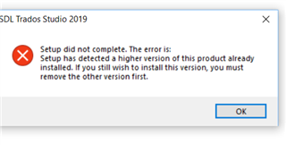Error message during SDL Trados Studio 2019 installation stating 'Setup did not complete. The error is: Setup has detected a higher version of this product already installed. If you still wish to install this version, you must remove the other version first.' with an OK button.