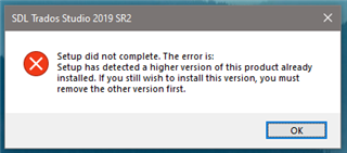 Error message during Trados Studio 2019 SR2 installation stating 'Setup did not complete. The error is: Setup has detected a higher version of this product already installed. If you still wish to install this version, you must remove the other version first.' with an OK button.