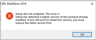 Error message from SDL MultiTerm 2019 setup stating 'Setup did not complete. The error is: Setup has detected a higher version of this product already installed. If you still wish to install this version, you must remove the other version first.' with an OK button.