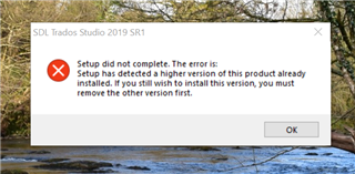 Error message from SDL Trados Studio 2019 SR1 setup stating 'Setup did not complete. The error is: Setup has detected a higher version of this product already installed. If you still wish to install this version, you must remove the other version first.' with an OK button.