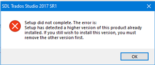 Error message from SDL Trados Studio 2017 SR1 installation stating 'Setup did not complete. The error is: Setup has detected a higher version of this product already installed. If you still wish to install this version, you must remove the other version first.' with an OK button.