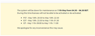 Notification of system maintenance on 11th May from 04:30 - 06:30 BST, affecting license activation and deactivation. Lists downtime in PST, EST, and IST time zones. Apologizes for inconvenience.