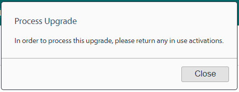 Error message dialog box titled 'Process Upgrade' with text: 'In order to process this upgrade, please return any in use activations.' and a Close button.