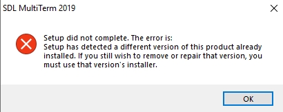 Error message from SDL MultiTerm 2019 stating 'Setup did not complete. The error is: Setup has detected a different version of this product already installed. If you still wish to remove or repair that version, you must use that version's installer.' with an OK button.