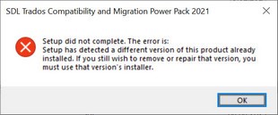 Error message from SDL Trados Compatibility and Migration Power Pack 2021 stating 'Setup did not complete. The error is: Setup has detected a different version of this product already installed.'
