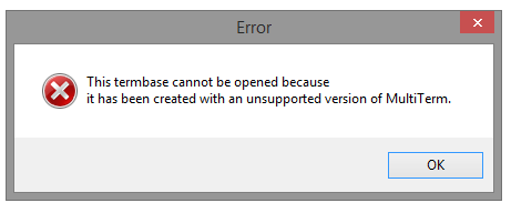 Error dialog box with a red cross symbol titled 'Error' with a message stating 'This termbase cannot be opened because it has been created with an unsupported version of MultiTerm.' and an OK button.