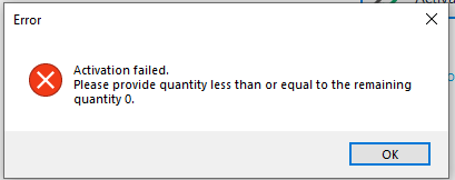 Error dialog box with a red cross symbol indicating 'Activation failed. Please provide quantity less than or equal to the remaining quantity 0.' with an OK button.